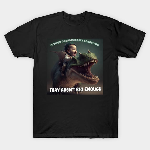 If Your Dream Don't Scare You, Thay Aren't Big Enough T-Shirt by ai1art